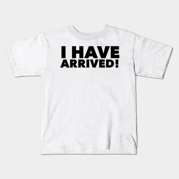 I have arrived Kids T-Shirt by mivpiv